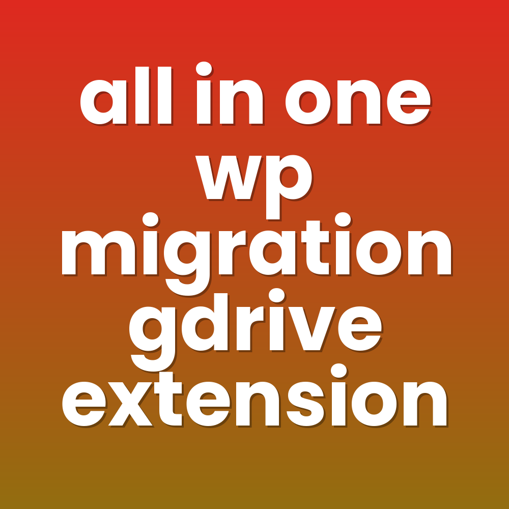 all in one wp migration gdrive extension