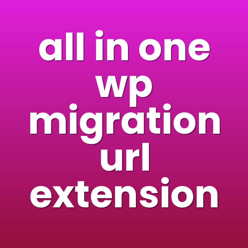 all in one wp migration url extension