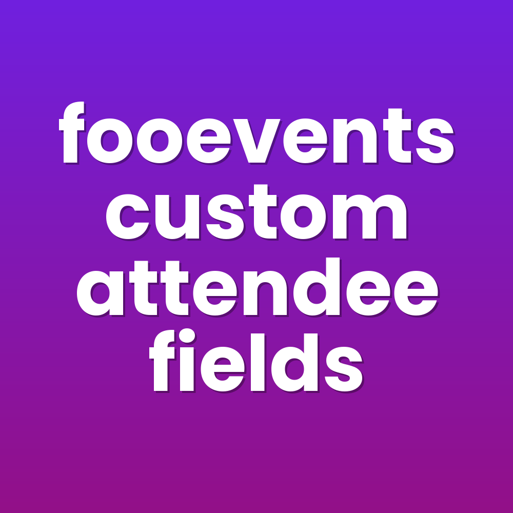 fooevents custom attendee fields
