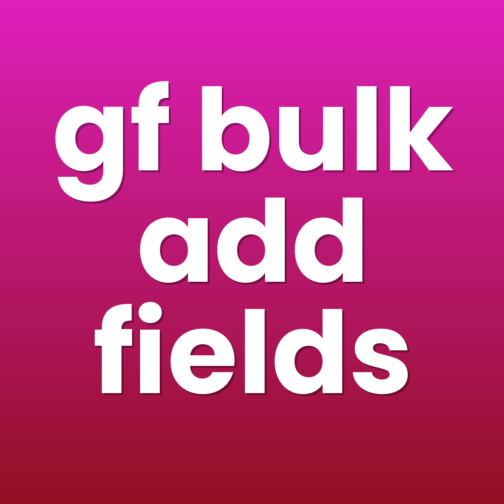 gf bulk add fields