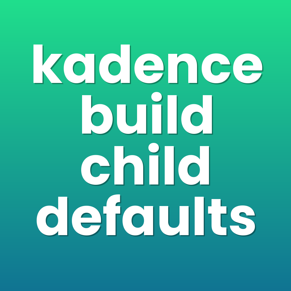 kadence build child defaults
