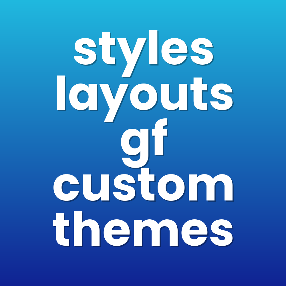 styles layouts gf custom themes