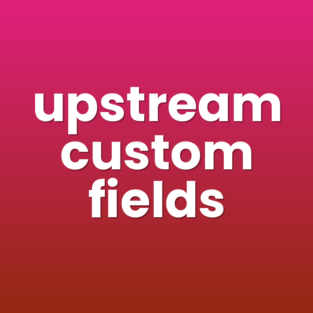 upstream custom fields
