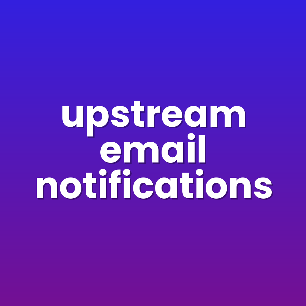 upstream email notifications