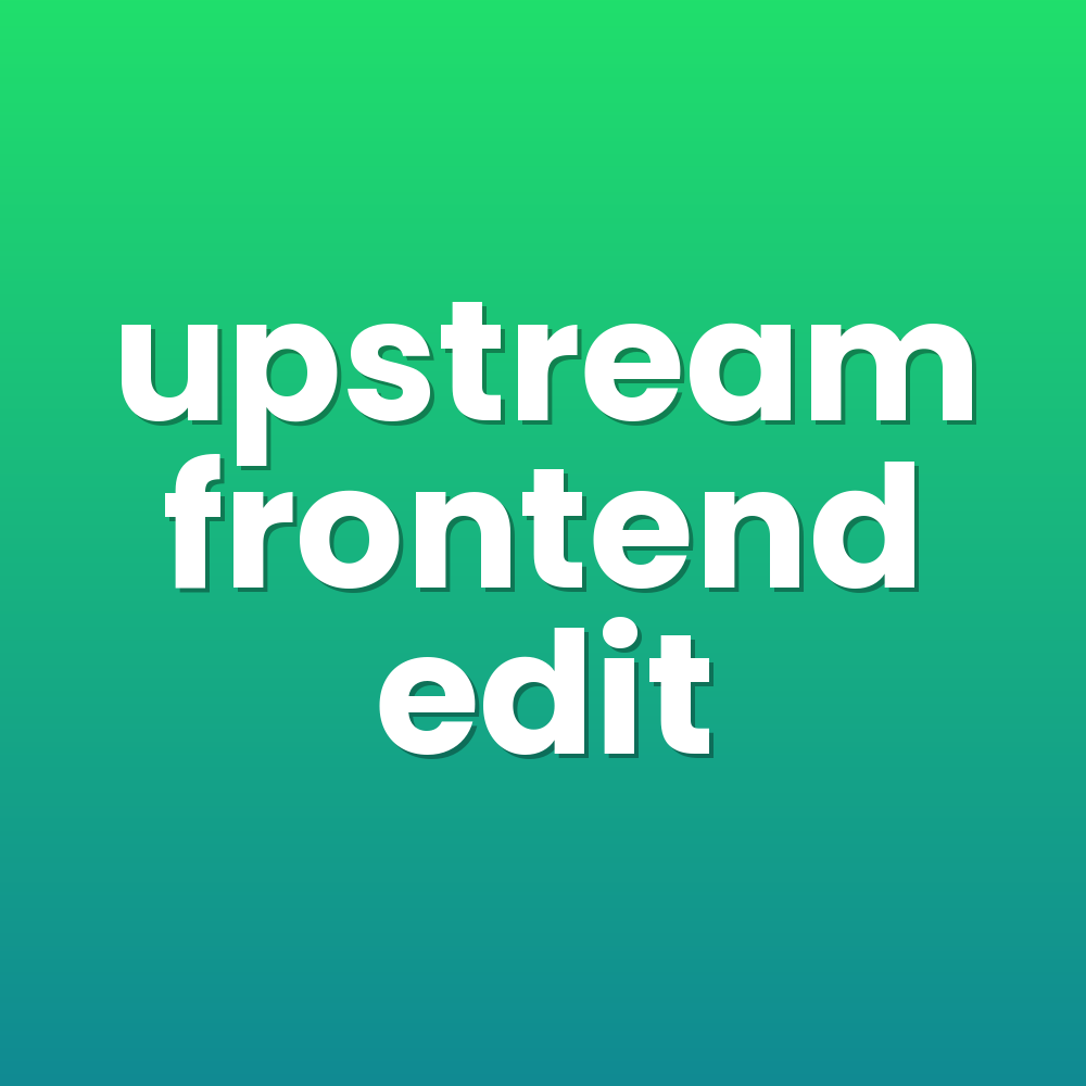 upstream frontend edit