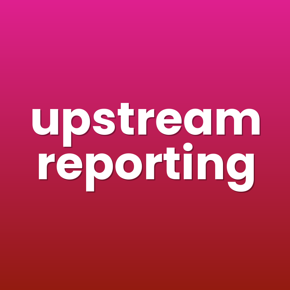upstream reporting
